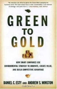 Green to Gold: How Smart Companies Use Environmental Strategy to Innovate, Create Value, and Build Competitive Advantage