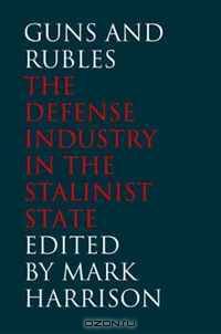 Guns and Rubles: The Defense Industry in the Stalinist State