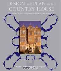 Design and Plan in the Country House: From Castle Donjons to Palladian Boxes (Paul Mellon Centre for Studies in British Art)