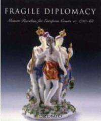 Fragile Diplomacy: Meissen Porcelain for European Courts