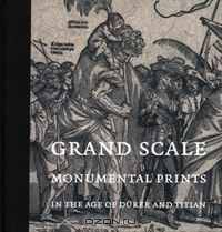 Grand Scale: Monumental Prints in the Age of Durer and Titian (Davis Museum and Cultural Center, Wellesley College)