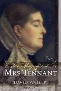 The Magnificent Mrs Tennant: The Adventurous Life of Gertrude Tennant, Victorian Grande Dame