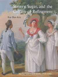Slavery, Sugar, and the Culture of Refinement (Paul Mellon Centre for Studies in British Art)