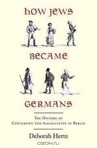 How Jews Became Germans: The History of Conversion and Assimilation in Berlin