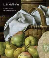 Luis Melendez: Master of the Spanish Still Life