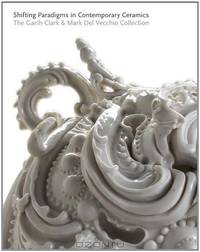 Shifting Paradigms in Contemporary Ceramics: The Garth Clark and Mark Del Vecchio Collection (Museum of Fine Arts, Houston)