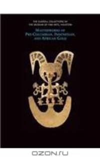 The Glassell Collections of the Museum of Fine Arts, Houston: Masterworks of Pre-Columbian, Indonesian, and African Gold