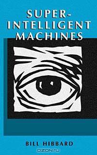 Super-Intelligent Machines (Ifsr International Series on Systems Science and Engineering)