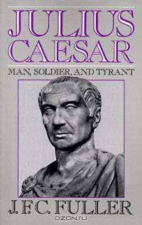 Julius Caesar: Man, Soldier, And Tyrant