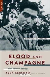 Blood and Champagne: The Life and Times of Robert Capa