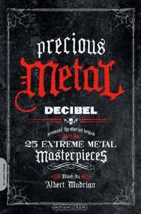 Precious Metal: Decibel Presents the Stories Behind 25 Extreme Metal Masterpieces
