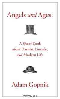 Angels and Ages: A Short Book About Darwin, Lincoln, and Modern Life
