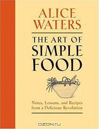 The Art of Simple Food: Notes, Lessons, and Recipes from a Delicious Revolution