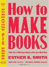 How to Make Books: Fold, Cut & Stitch Your Way to a One-of-a-Kind Book