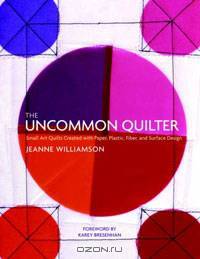 The Uncommon Quilter: Small Art Quilts Created with Paper, Plastic, Fiber, and Surface Design