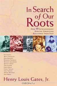 In Search of Our Roots: How l9 Extraordinary African Americans Reclaimed Their Past