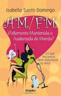 AM/FM: Felizmente Mantenida o Asalariada de Mierda?