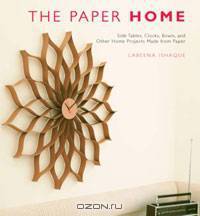 The Paper Home: Side Tables, Clocks, Bowls, and Other Home Projects Made from Paper