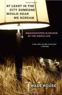 At Least in the City Someone Would Hear Me Scream: Misadventures in Search of the Simple Life