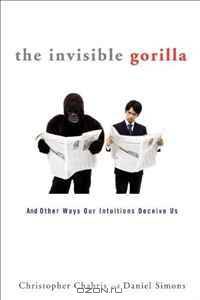 The Invisible Gorilla: And Other Ways Our Intuitions Deceive Us
