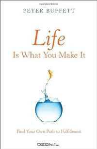 Life Is What You Make It: Find Your Own Path to Fulfillment