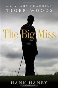 The Big Miss: My Years Coaching Tiger Woods