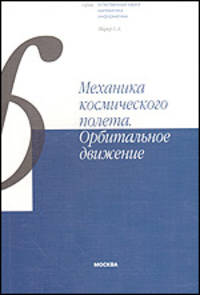 Механика космического полета. Орбитальное движение: Учебное пособие. (Серия:'Естественные науки. Математика. Информатика')