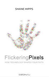 Flickering Pixels: How Technology Shapes Your Faith