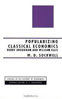 Popularizing Classical Economics: Henry Brougham and William Ellis (Studies in the History of Economics)