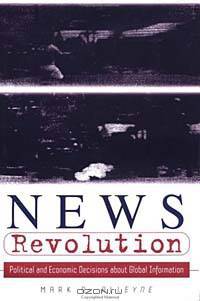 News Revolution: Political and Economic Decisions About Global Information