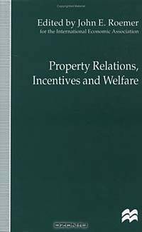 Property Relations, Incentives and Welfare: Proceedings of a Conference Held in Barcelona, Spain, by the International Economic Association (IEA CONFERENCE VOLUME)