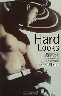 Hard Looks: Masculinities, Spectatorship and Contemporary Consumption