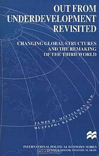 Out from Underdevelopment Revisited: Changing Global Structures and the Remaking of the Third World (International Political Economy)