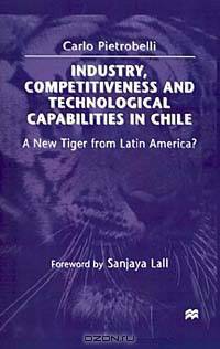 Industry, Competitiveness and Technological Capabilities in Chile: A New Tiger from Latin America?