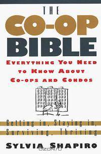 The Co-Op Bible: Everything You Need to Know About Co-Ops and Condos : Getting In, Staying In, Surviving, Thriving
