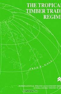 The Tropical Timber Trade Regime (International Political Economy Series)