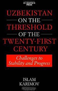Uzbekistan on the Threshold of the Twenty-First Century: Challenges to Stability and Progress