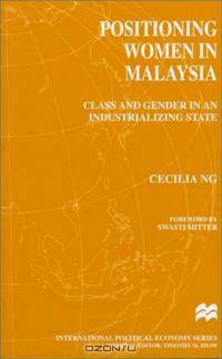 Positioning Women in Malaysia: Class and Gender in an Industrializing State (International Political Economy Series)