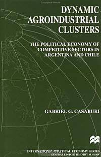 Dynamic Agroindustrial Clusters: The Political Economy of Competitive Sectors in Argentina and Chile (International Political Economy Series)