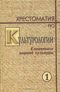 Хрестоматия по культурологии. Том 1. Самосознание мировой культуры