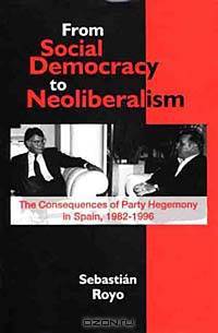 From Social Democracy to Neoliberalism: The Consequences of Party Hegemony in Spain, 1982-1996