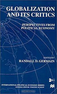 Globalization and Its Critics: Perspectives from Political Economy (International Political Economy Series)