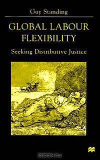 Global Labour Flexibility: Seeking Distributive Justice