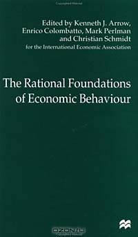 The Rational Foundations of Economic Behaviour: Proceedings of the Iea Conference Held in Turin, Italy (International Economic Association Conference Volumes)