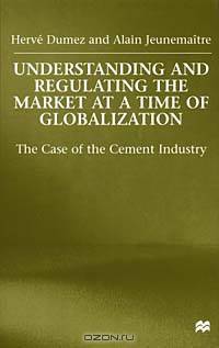 Understanding and Regulating the Market at a Time of Globalization: The Case of the Cement Industry