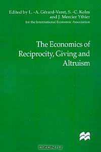 The Economics of Reciprocity, Giving and Altruism (Iea Conference Volumes, Vol 130)