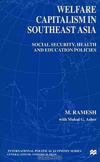 Welfare Capitalism in Southeast Asia: Social Security, Health and Education Policies (International Political Economy Series)