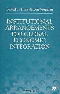 Institutional Arrangements for Global Economic Integration