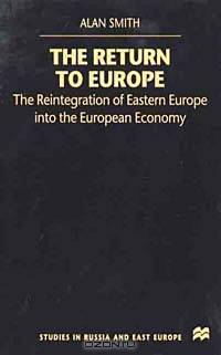 The Return to Europe: The Reintegration of Eastern Europe into the European Economy (Studies in Russian and East European History and Society)