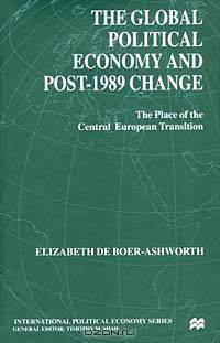 The Global Political Economy and Post-1989 Change: The Place of the Central European Transition (International Political Economy Series)